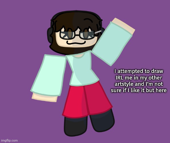 I had to look at myself in the mirror for this- | I attempted to draw IRL me in my other artstyle and I'm not sure if I like it but here | image tagged in kleki drawings | made w/ Imgflip meme maker