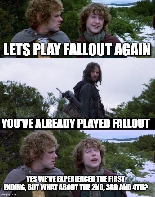 Lord of the Rings Fallout | LETS PLAY FALLOUT AGAIN; YOU'VE ALREADY PLAYED FALLOUT; YES WE'VE EXPERIENCED THE FIRST ENDING, BUT WHAT ABOUT THE 2ND, 3RD AND 4TH? | image tagged in pippin second breakfast | made w/ Imgflip meme maker