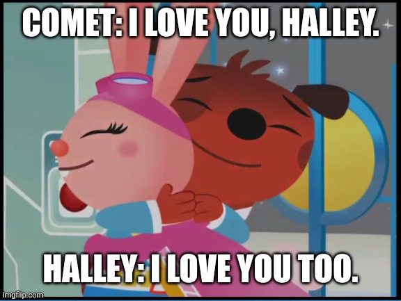 Best Cartoon Couple! | COMET: I LOVE YOU, HALLEY. HALLEY: I LOVE YOU TOO. | image tagged in astroblast hug | made w/ Imgflip meme maker