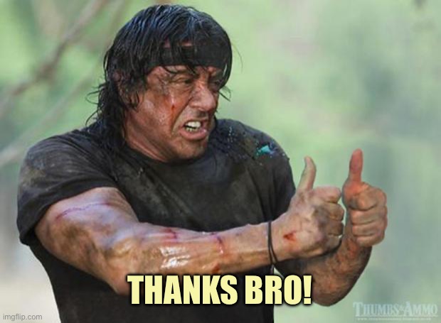 Thumbs Up Rambo | THANKS BRO! | image tagged in thumbs up rambo | made w/ Imgflip meme maker