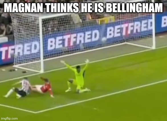 However I meant onana no magnan | MAGNAN THINKS HE IS BELLINGHAM | image tagged in memes,football | made w/ Imgflip meme maker