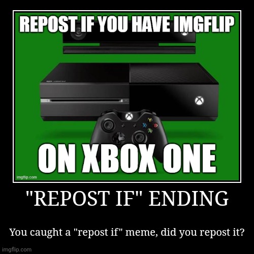 "REPOST IF" ENDING | You caught a "repost if" meme, did you repost it? | image tagged in funny,demotivationals | made w/ Imgflip demotivational maker