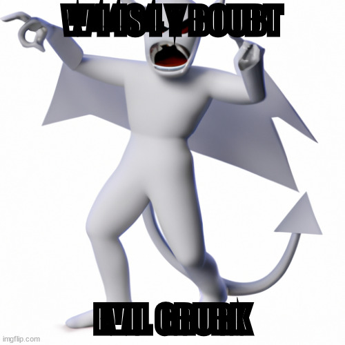 EVIL GRURK | W44S4 Y BOUBT; EVIL GRURK | image tagged in evil grurk | made w/ Imgflip meme maker