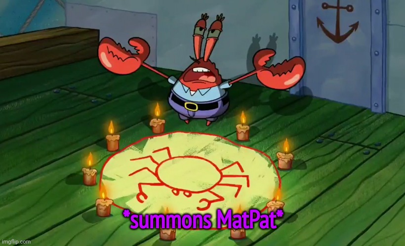 mr crabs summons pray circle | *summons MatPat* | image tagged in mr crabs summons pray circle | made w/ Imgflip meme maker