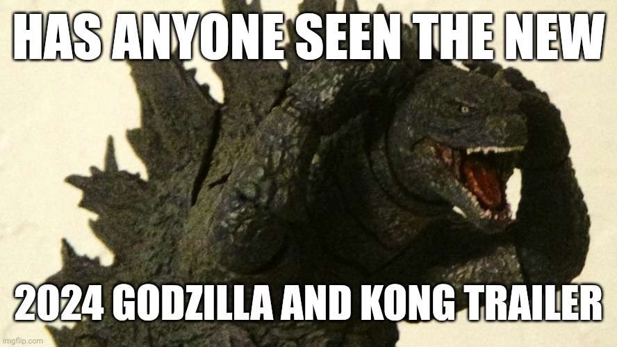 This looks awesome in my opinion | HAS ANYONE SEEN THE NEW; 2024 GODZILLA AND KONG TRAILER | image tagged in shocked godzilla | made w/ Imgflip meme maker