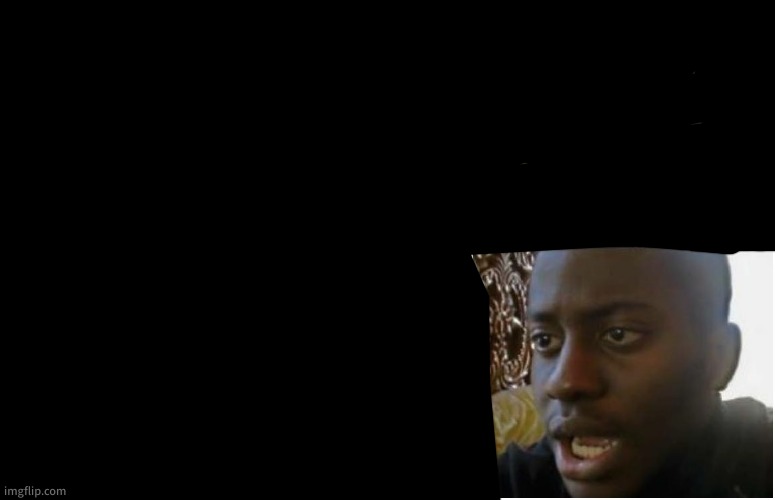 Disappointed Black Guy | image tagged in disappointed black guy | made w/ Imgflip meme maker