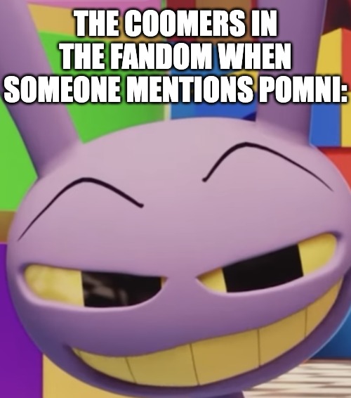 Jax Smirking | THE COOMERS IN THE FANDOM WHEN SOMEONE MENTIONS POMNI: | image tagged in jax smirking,coomer,tadc,pomni,the amazing digital circus,jax | made w/ Imgflip meme maker