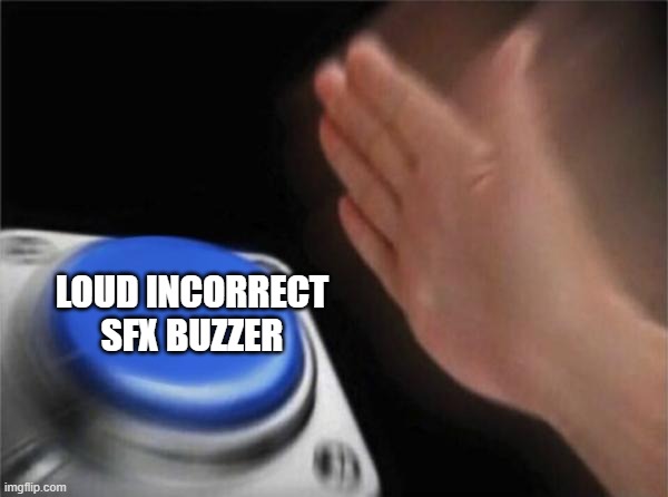 Buzzer | LOUD INCORRECT SFX BUZZER | image tagged in buzzer | made w/ Imgflip meme maker