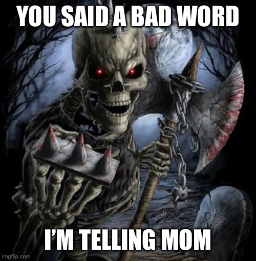 badass skeleton | YOU SAID A BAD WORD I’M TELLING MOM | image tagged in badass skeleton | made w/ Imgflip meme maker