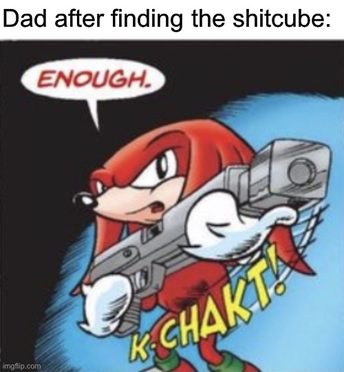. | Dad after finding the shitcube: | image tagged in blank white template,no chuckles | made w/ Imgflip meme maker