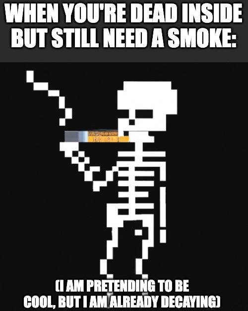 Pixelated Skeleton Smoking | WHEN YOU'RE DEAD INSIDE BUT STILL NEED A SMOKE:; (I AM PRETENDING TO BE COOL, BUT I AM ALREADY DECAYING) | image tagged in pixelated skeleton smoking,smoking,cigarette,skeleton,dead inside,smoker | made w/ Imgflip meme maker