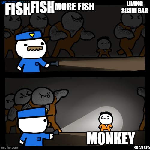 Prison Break | FISH MONKEY FISH MORE FISH LIVING SUSHI BAR | image tagged in prison break | made w/ Imgflip meme maker