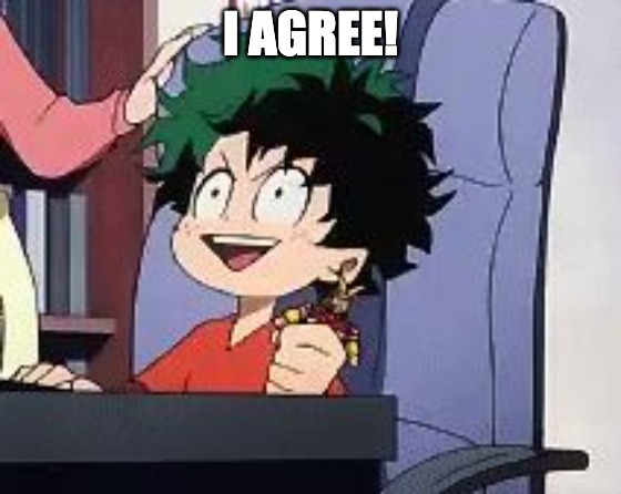 Exited Deku | I AGREE! | image tagged in exited deku | made w/ Imgflip meme maker