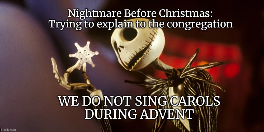Advent Nightmare | Nightmare Before Christmas:
Trying to explain to the congregation; WE DO NOT SING CAROLS 
DURING ADVENT | image tagged in advent,nightmare before christmas,no carols during advent | made w/ Imgflip meme maker