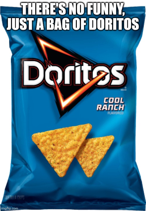 Cool ranch doritos | THERE'S NO FUNNY, JUST A BAG OF DORITOS | image tagged in cool ranch doritos | made w/ Imgflip meme maker