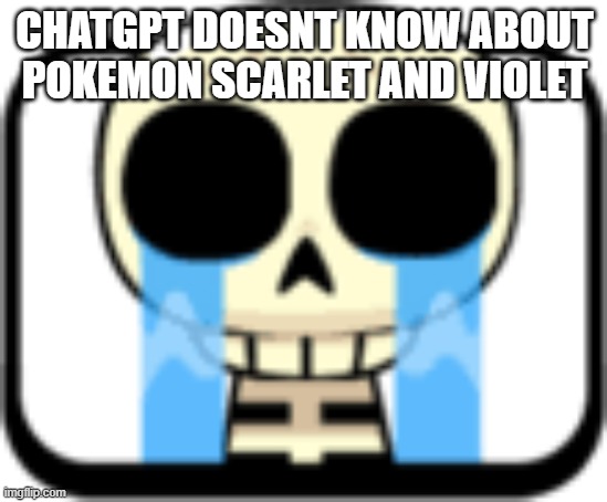 Cry About It Skeleton | CHATGPT DOESNT KNOW ABOUT POKEMON SCARLET AND VIOLET | image tagged in cry about it skeleton | made w/ Imgflip meme maker