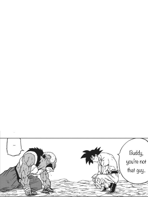 Another new template | image tagged in you re not goku buddy,new template,moro,goku,manga,dbs | made w/ Imgflip meme maker