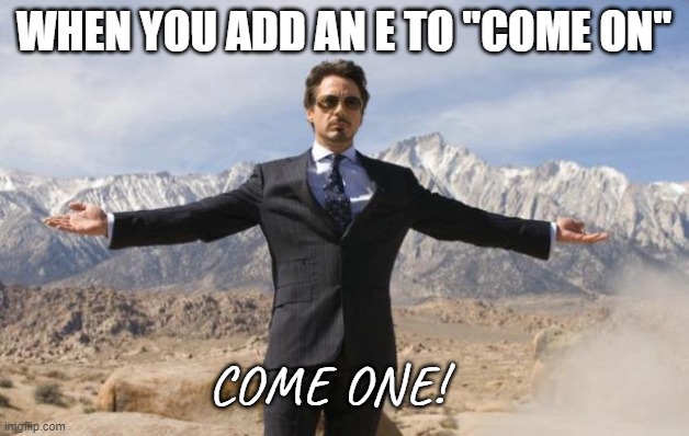 robert downey open arms | WHEN YOU ADD AN E TO "COME ON"; COME ONE! | image tagged in robert downey open arms,come on,funny | made w/ Imgflip meme maker