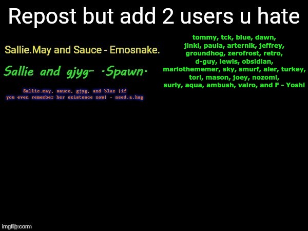 tommy, tck, blue, dawn, jinki, paula, arternik, jeffrey, groundhog, zerofrost, retro, d-guy, lewis, obsidian, mariothememer, sky, smurf, aler, turkey, tori, mason, joey, nozomi, surly, aqua, ambush, vairo, and F - Yoshi | made w/ Imgflip meme maker