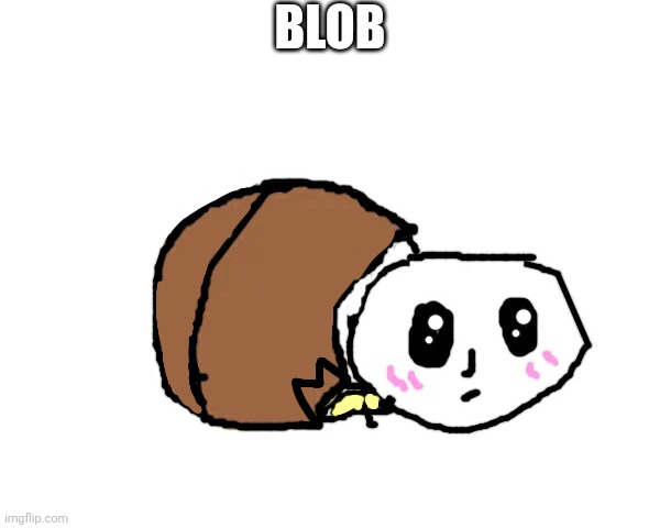 I ate the context | BLOB | image tagged in blob,cute | made w/ Imgflip meme maker