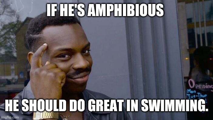 Roll Safe Think About It Meme | IF HE'S AMPHIBIOUS HE SHOULD DO GREAT IN SWIMMING. | image tagged in memes,roll safe think about it | made w/ Imgflip meme maker
