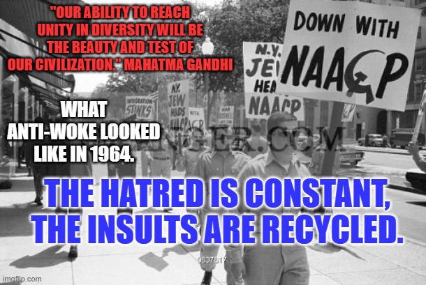 Trump calls Biden and Dems "Communists.'' | "OUR ABILITY TO REACH UNITY IN DIVERSITY WILL BE THE BEAUTY AND TEST OF OUR CIVILIZATION." MAHATMA GANDHI; WHAT ANTI-WOKE LOOKED LIKE IN 1964. THE HATRED IS CONSTANT, THE INSULTS ARE RECYCLED. | image tagged in politics | made w/ Imgflip meme maker