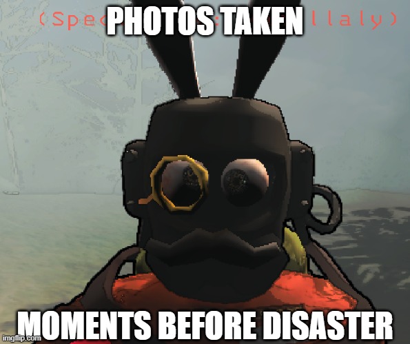 PHOTOS TAKEN; MOMENTS BEFORE DISASTER | made w/ Imgflip meme maker