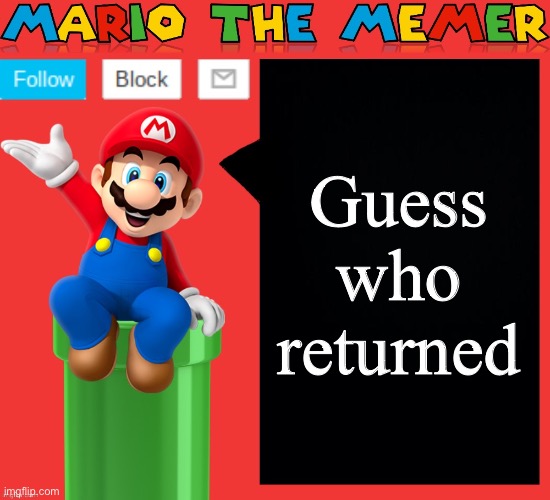 Mariothememer announcement template v1.5 | Guess who returned | image tagged in mariothememer announcement template v1 5 | made w/ Imgflip meme maker