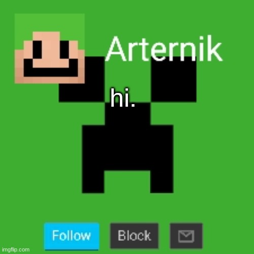 Arternik announcement | hi. | image tagged in arternik announcement | made w/ Imgflip meme maker