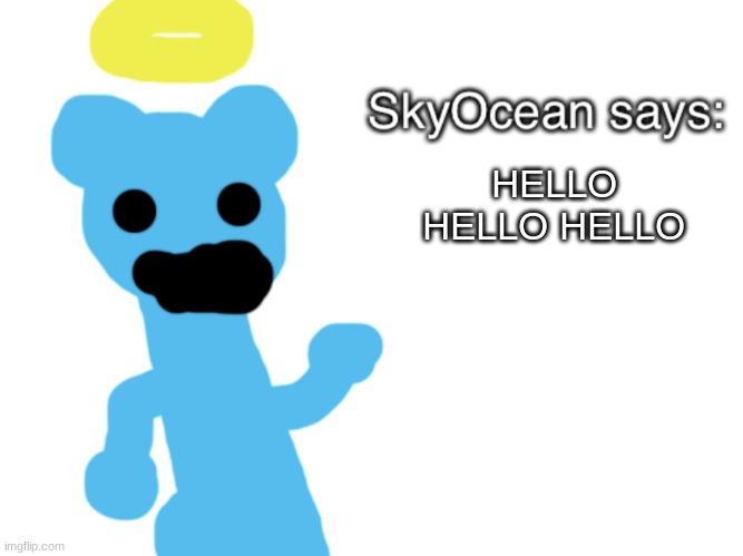 SkyOcean69420 says | HELLO HELLO HELLO | image tagged in skyocean69420 says | made w/ Imgflip meme maker