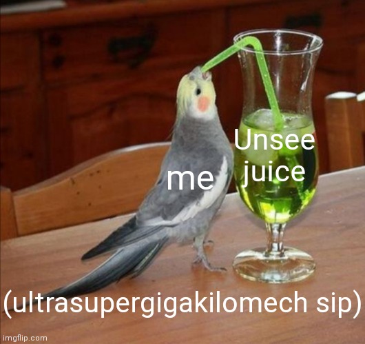 me Unsee juice (ultrasupergigakilomech sip) | image tagged in diy unsee juice meme | made w/ Imgflip meme maker