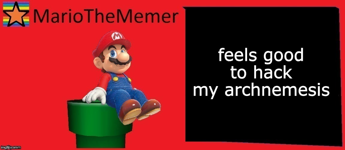 MarioTheMemer announcement template v1 | feels good to hack my archnemesis | image tagged in mariothememer announcement template v1 | made w/ Imgflip meme maker