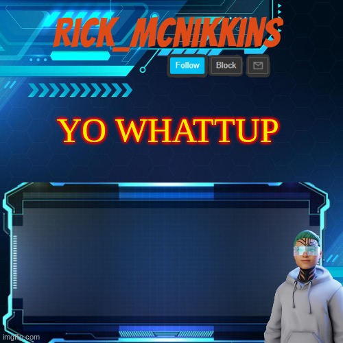 NO NOT- wait what did you do again | YO WHATTUP | image tagged in rick_mcnikkins announcement template 1 | made w/ Imgflip meme maker