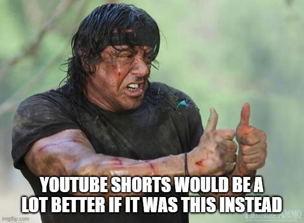 YOUTUBE SHORTS WOULD BE A LOT BETTER IF IT WAS THIS INSTEAD | image tagged in thumbs up rambo | made w/ Imgflip meme maker