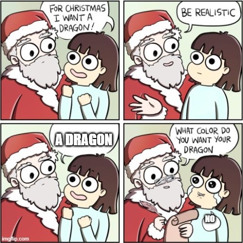 For Christmas I Want a Dragon | A DRAGON; NO | image tagged in for christmas i want a dragon | made w/ Imgflip meme maker