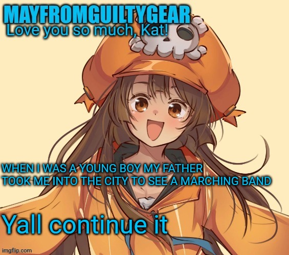 New Mayfromguiltygeat temp | WHEN I WAS A YOUNG BOY MY FATHER TOOK ME INTO THE CITY TO SEE A MARCHING BAND; Yall continue it | image tagged in new mayfromguiltygeat temp | made w/ Imgflip meme maker