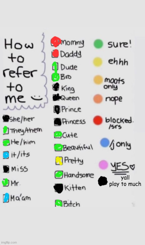 How To Refer To Me :) | yall play to much | image tagged in how to refer to me | made w/ Imgflip meme maker
