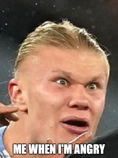 Angry Haaland | ME WHEN I'M ANGRY | image tagged in football,soccer,sports,manchester city,haaland | made w/ Imgflip meme maker