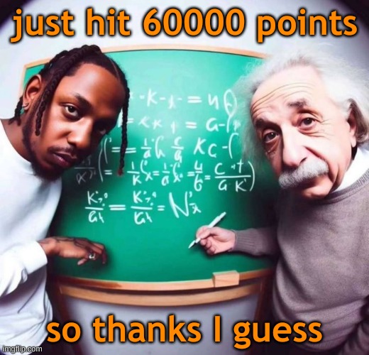 intelligence | just hit 60000 points; so thanks I guess | image tagged in intelligence | made w/ Imgflip meme maker