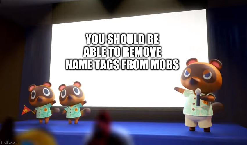 Fr | YOU SHOULD BE ABLE TO REMOVE NAME TAGS FROM MOBS | image tagged in animal crossing presentation,minecraft,memes | made w/ Imgflip meme maker