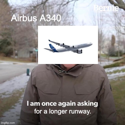 Ah yes, classic A340 | Airbus A340; for a longer runway. | image tagged in memes,bernie i am once again asking for your support | made w/ Imgflip meme maker