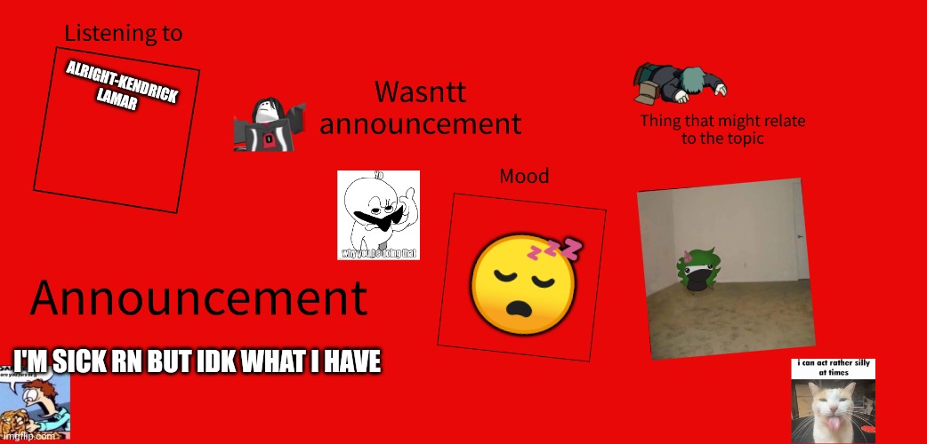 New wasntt announcement | ALRIGHT-KENDRICK LAMAR; 😴; I'M SICK RN BUT IDK WHAT I HAVE | image tagged in new wasntt announcement | made w/ Imgflip meme maker