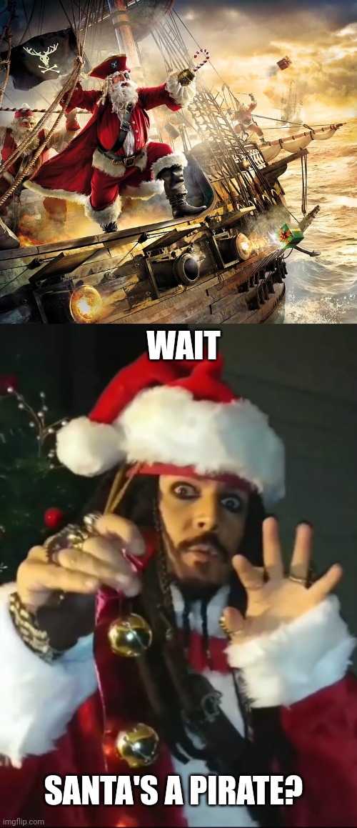 IS THAT WHY I NEVER GET ANYTHING FOR CHRISTMAS? | WAIT; SANTA'S A PIRATE? | image tagged in pirates,pirate,santa claus,pirate santa,jack sparrow | made w/ Imgflip meme maker