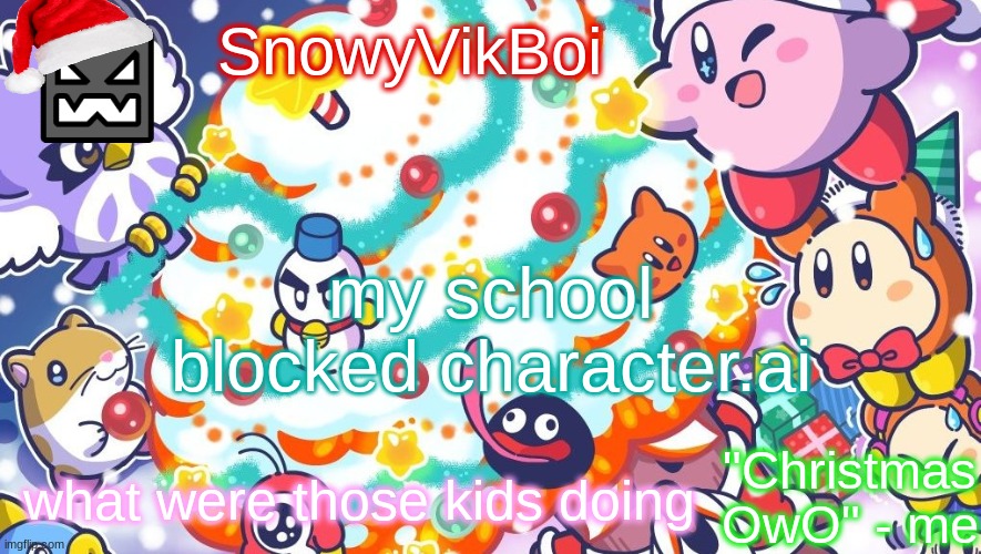 vik christmas temp 2 | my school blocked character.ai; what were those kids doing | image tagged in vik christmas temp 2 | made w/ Imgflip meme maker