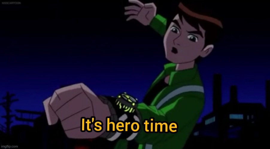 It's Hero Time | image tagged in it's hero time | made w/ Imgflip meme maker