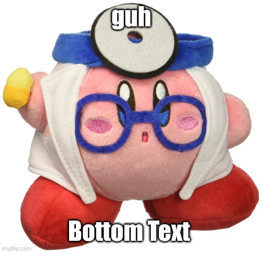 doctor sex kirby | guh; Bottom Text | image tagged in doctor sex kirby | made w/ Imgflip meme maker