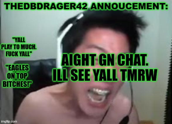 see ya | AIGHT GN CHAT. ILL SEE YALL TMRW | image tagged in thedbdrager42s annoucement template | made w/ Imgflip meme maker