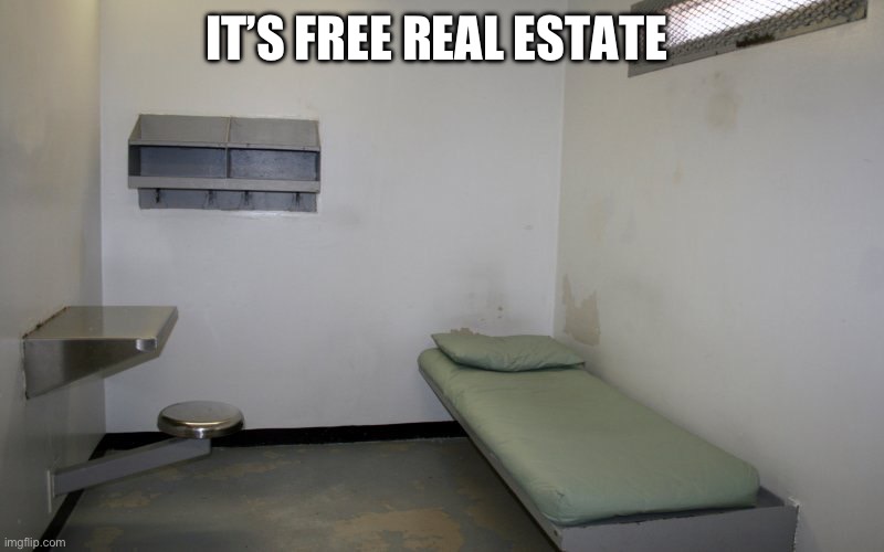 Prison cell inside | IT’S FREE REAL ESTATE | image tagged in prison cell inside | made w/ Imgflip meme maker