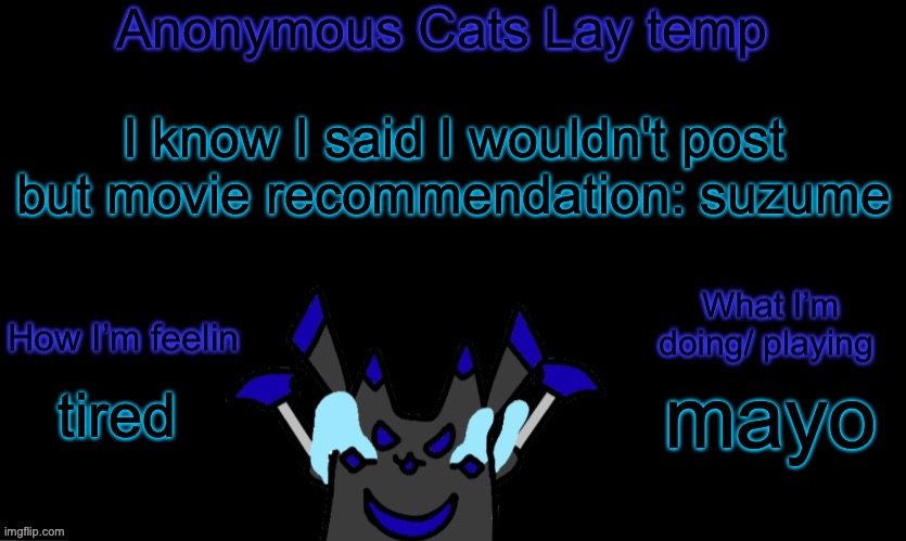 its very good | I know I said I wouldn't post but movie recommendation: suzume; mayo; tired | image tagged in anonymous cats temp template | made w/ Imgflip meme maker