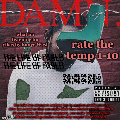 Just got done with a temp cuz I was bored | what im listening to: yikes by Kanye West; rate the temp 1-10 | image tagged in damn bobus temp | made w/ Imgflip meme maker